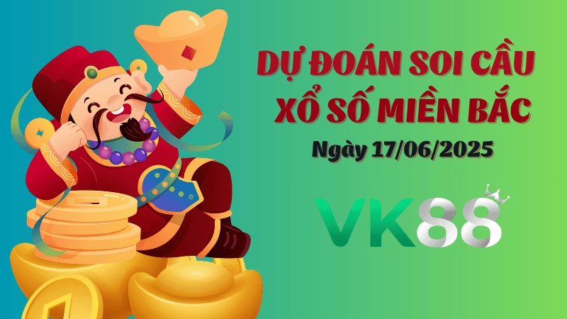 VK88 Dự Đoán Soi Cầu Xổ Số Miền Bắc Ngày 17/06/2025 - Đánh Là Trúng Đậm