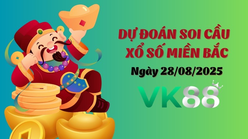 VK88 Dự Đoán Soi Cầu Xổ Số Miền Bắc Ngày 28/08/2025 - Đánh Là Thắng Lớn