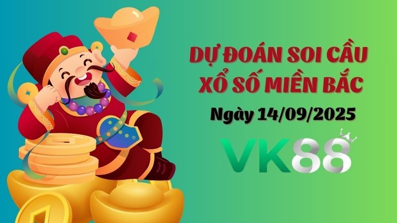 VK88 Dự Đoán Soi Cầu Xổ Số Miền Bắc Ngày 14/09/2025 - Đánh Là Trúng Bạc Tỷ